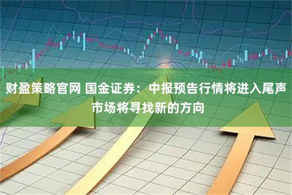 财盈策略官网 国金证券：中报预告行情将进入尾声 市场将寻找新的方向